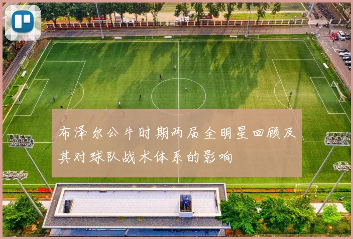 布泽尔公牛时期两届全明星回顾及其对球队战术体系的影响